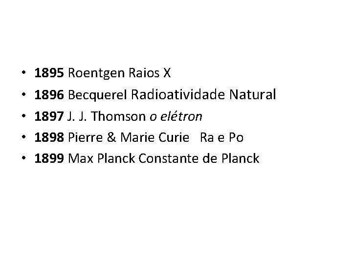  • • • 1895 Roentgen Raios X 1896 Becquerel Radioatividade Natural 1897 J.