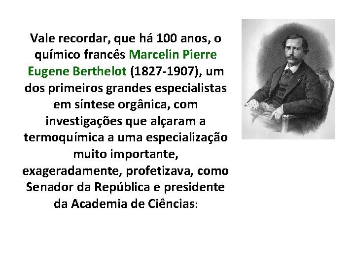 Vale recordar, que há 100 anos, o químico francês Marcelin Pierre Eugene Berthelot (1827