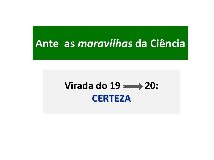 Ante as maravilhas da Ciência Ante as Virada do 19 20: CERTEZA 