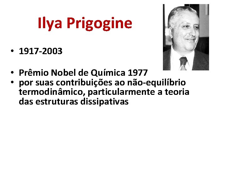  Ilya Prigogine • 1917 -2003 • Prêmio Nobel de Química 1977 • por