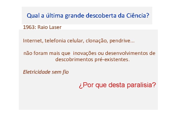 Qual a última grande descoberta da Ciência? 1963: Raio Laser Internet, telefonia celular, clonação,