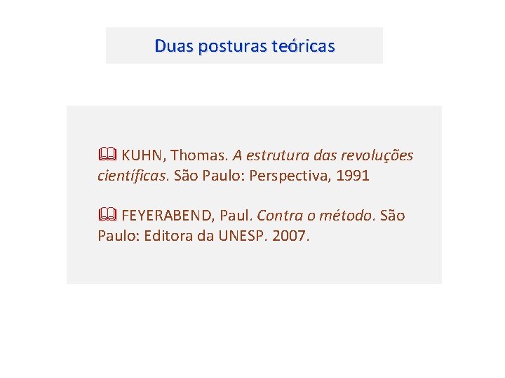 Duas posturas teóricas KUHN, Thomas. A estrutura das revoluções científicas. São Paulo: Perspectiva, 1991