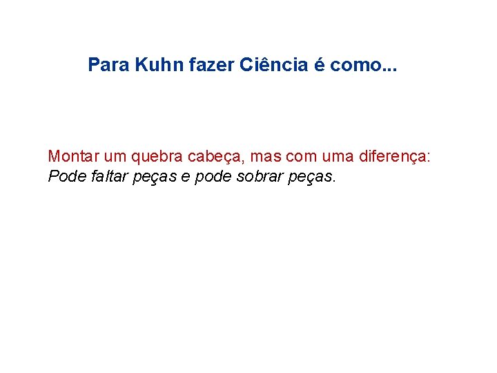 Para Kuhn fazer Ciência é como. . . Montar um quebra cabeça, mas com