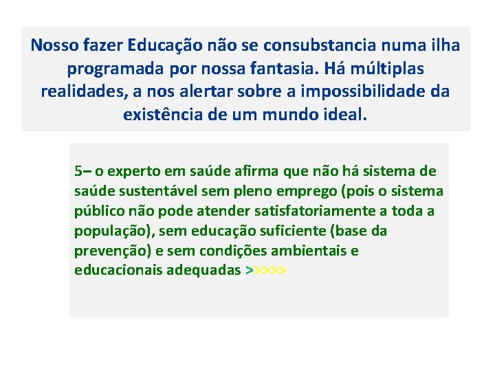 Nosso fazer Educação não se consubstancia numa ilha programada por nossa fantasia. Há múltiplas