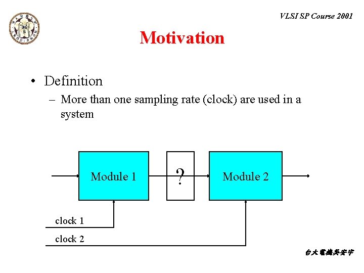 VLSI SP Course 2001 Motivation • Definition – More than one sampling rate (clock)