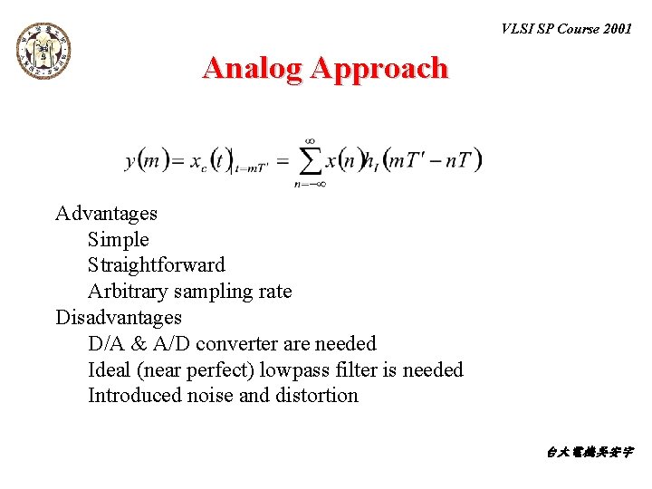 VLSI SP Course 2001 Analog Approach Advantages Simple Straightforward Arbitrary sampling rate Disadvantages D/A