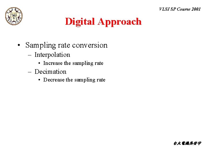 VLSI SP Course 2001 Digital Approach • Sampling rate conversion – Interpolation • Increase