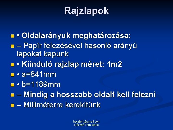 Rajzlapok • Oldalarányuk meghatározása: n – Papír felezésével hasonló arányú lapokat kapunk n •