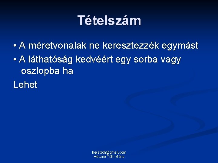 Tételszám • A méretvonalak ne keresztezzék egymást • A láthatóság kedvéért egy sorba vagy