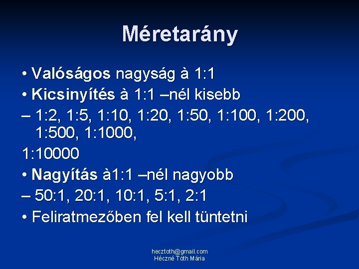 Méretarány • Valóságos nagyság à 1: 1 • Kicsinyítés à 1: 1 –nél kisebb