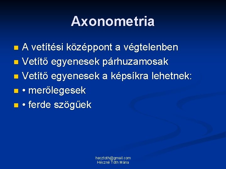Axonometria A vetítési középpont a végtelenben n Vetítő egyenesek párhuzamosak n Vetítő egyenesek a