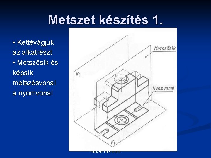 Metszet készítés 1. • Kettévágjuk az alkatrészt • Metszősík és képsík metszésvonal a nyomvonal