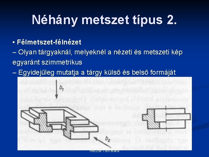 Néhány metszet típus 2. • Félmetszet-félnézet – Olyan tárgyaknál, melyeknél a nézeti és metszeti