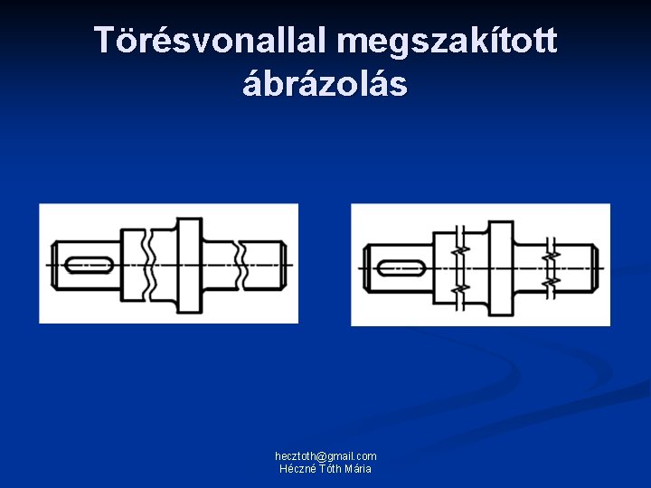 Törésvonallal megszakított ábrázolás hecztoth@gmail. com Héczné Tóth Mária 