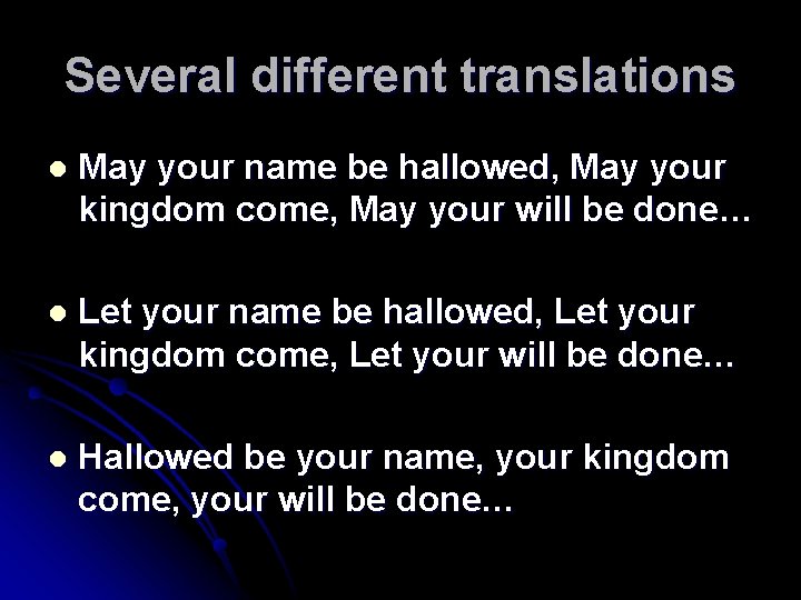 Several different translations l May your name be hallowed, May your kingdom come, May