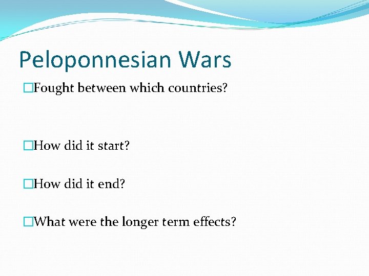 Peloponnesian Wars �Fought between which countries? �How did it start? �How did it end?