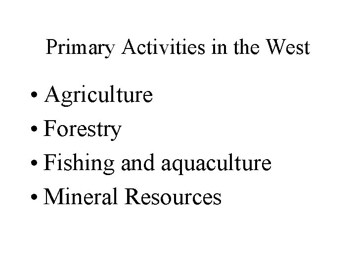 Primary Activities in the West • Agriculture • Forestry • Fishing and aquaculture •