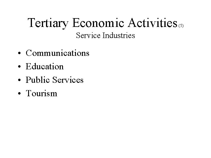 Tertiary Economic Activities Service Industries • • Communications Education Public Services Tourism . (5)