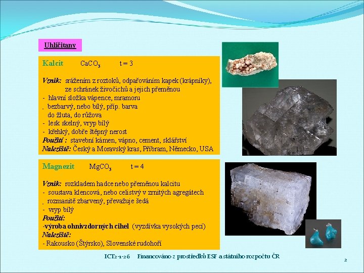Uhličitany Kalcit Ca. CO 3 t=3 Vznik: srážením z roztoků, odpařováním kapek (krápníky), ze