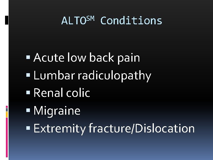 ALTOSM Conditions Acute low back pain Lumbar radiculopathy Renal colic Migraine Extremity fracture/Dislocation 