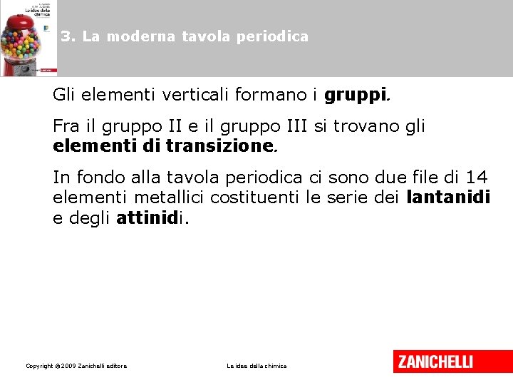 3. La moderna tavola periodica Gli elementi verticali formano i gruppi. Fra il gruppo