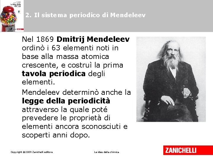 2. Il sistema periodico di Mendeleev Nel 1869 Dmitrij Mendeleev ordinò i 63 elementi