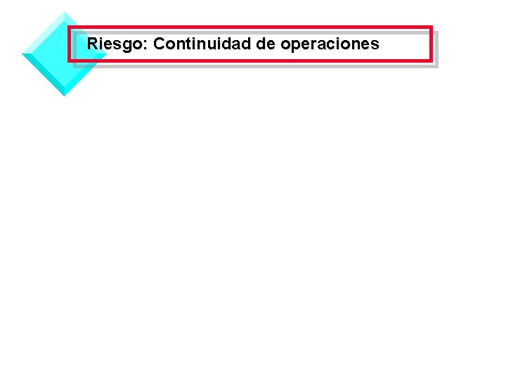 Riesgo: Continuidad de operaciones Medios de control • Desarrollar y documentar el plan de
