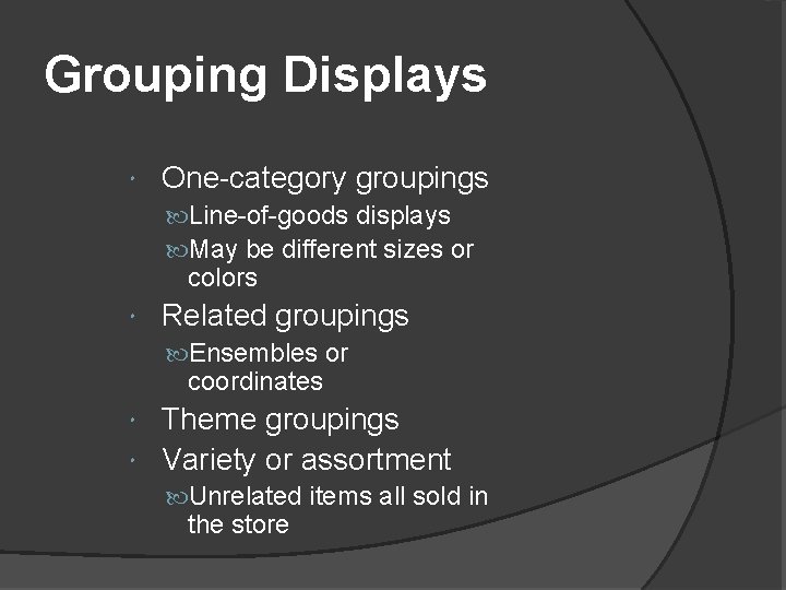 Grouping Displays One-category groupings Line-of-goods displays May be different sizes or colors Related groupings Grouping Displays One-category groupings Line-of-goods displays May be different sizes or colors Related groupings