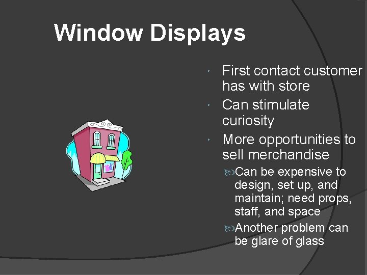 Window Displays First contact customer has with store Can stimulate curiosity More opportunities to Window Displays First contact customer has with store Can stimulate curiosity More opportunities to
