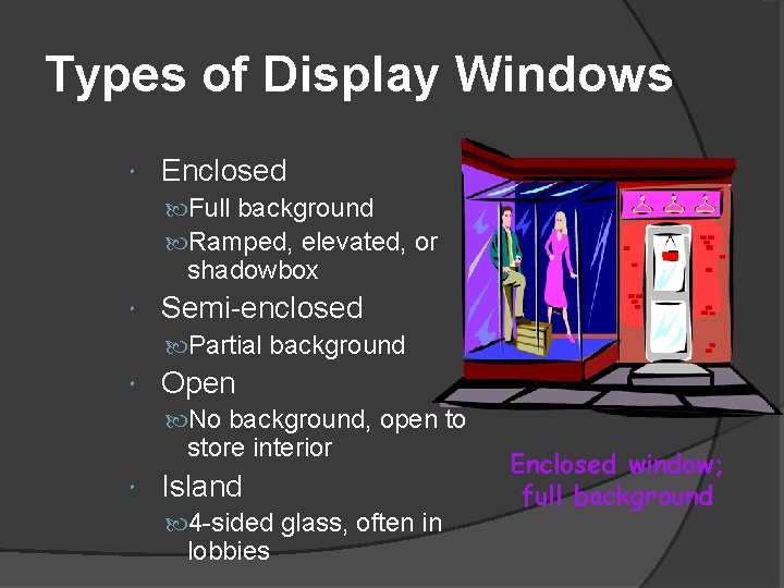 Types of Display Windows Enclosed Full background Ramped, elevated, or shadowbox Semi-enclosed Partial background Types of Display Windows Enclosed Full background Ramped, elevated, or shadowbox Semi-enclosed Partial background