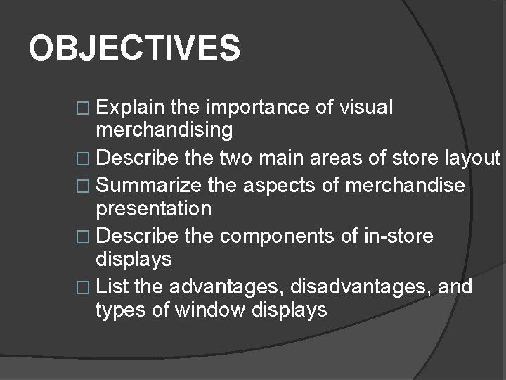 OBJECTIVES � Explain the importance of visual merchandising � Describe the two main areas OBJECTIVES � Explain the importance of visual merchandising � Describe the two main areas