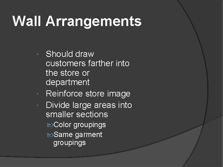 Wall Arrangements Should draw customers farther into the store or department Reinforce store image Wall Arrangements Should draw customers farther into the store or department Reinforce store image