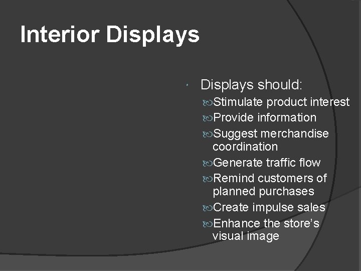Interior Displays should: Stimulate product interest Provide information Suggest merchandise coordination Generate traffic flow Interior Displays should: Stimulate product interest Provide information Suggest merchandise coordination Generate traffic flow