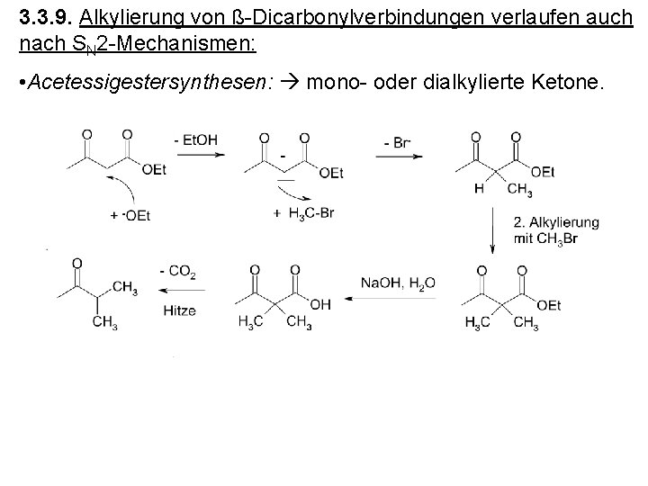 3. 3. 9. Alkylierung von ß-Dicarbonylverbindungen verlaufen auch nach SN 2 -Mechanismen: • Acetessigestersynthesen: