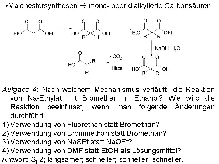  • Malonestersynthesen mono- oder dialkylierte Carbonsäuren Aufgabe 4: Nach welchem Mechanismus verläuft die