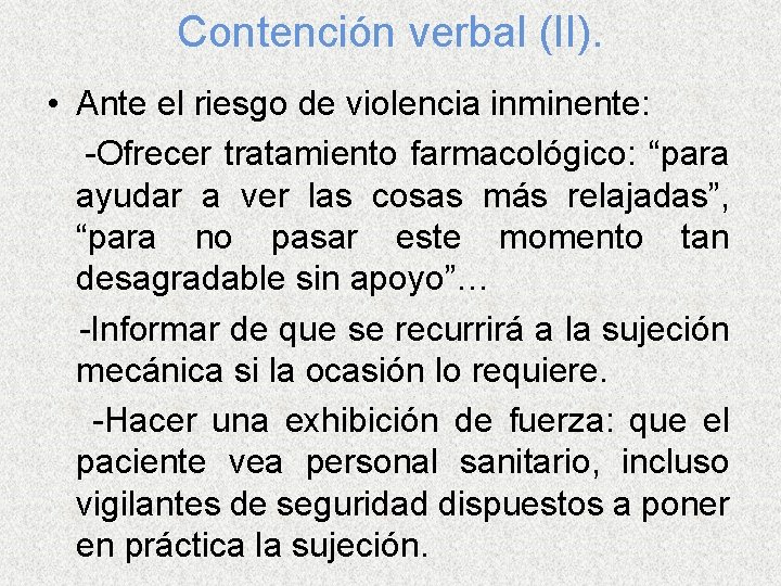 Contención verbal (II). • Ante el riesgo de violencia inminente: -Ofrecer tratamiento farmacológico: “para