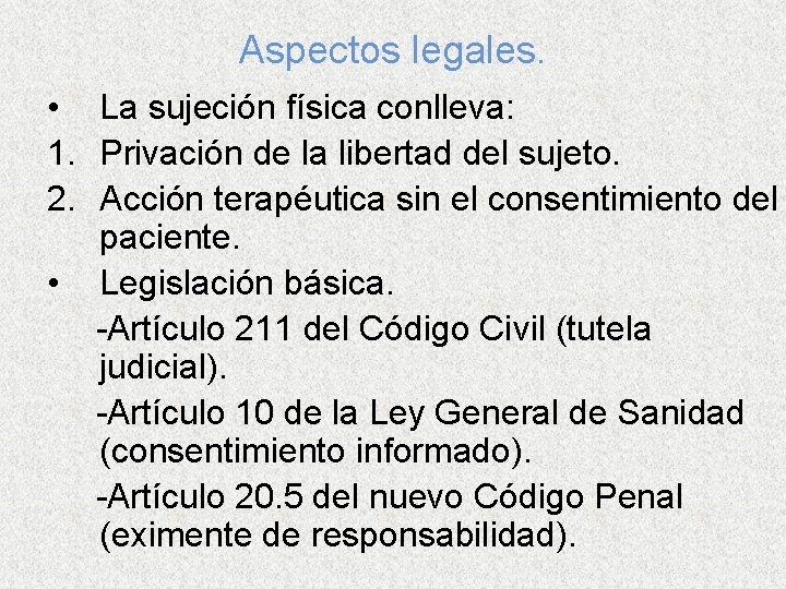 Aspectos legales. • La sujeción física conlleva: 1. Privación de la libertad del sujeto.