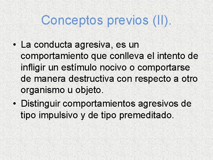 Conceptos previos (II). • La conducta agresiva, es un comportamiento que conlleva el intento