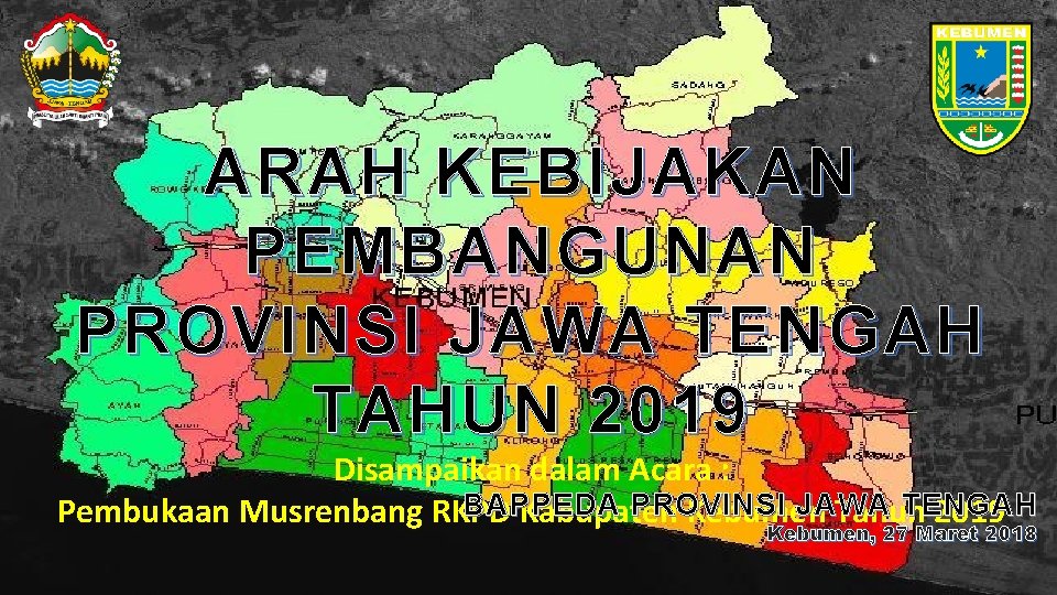 ARAH KEBIJAKAN PEMBANGUNAN PROVINSI JAWA TENGAH TAHUN 2019 Disampaikan dalam Acara : BAPPEDA PROVINSI