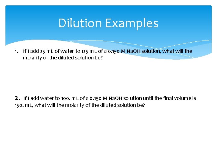 Dilution Examples 1. If I add 25 m. L of water to 125 m.