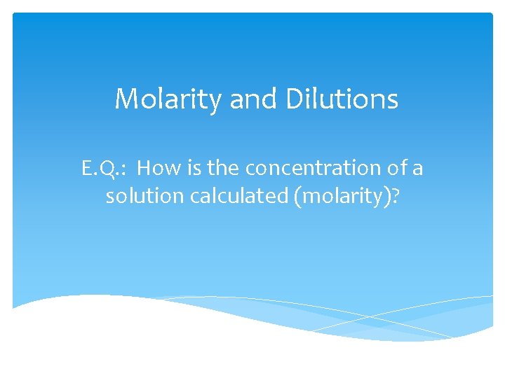 Molarity and Dilutions E. Q. : How is the concentration of a solution calculated