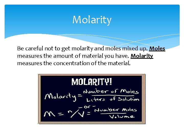 Molarity Be careful not to get molarity and moles mixed up. Moles measures the