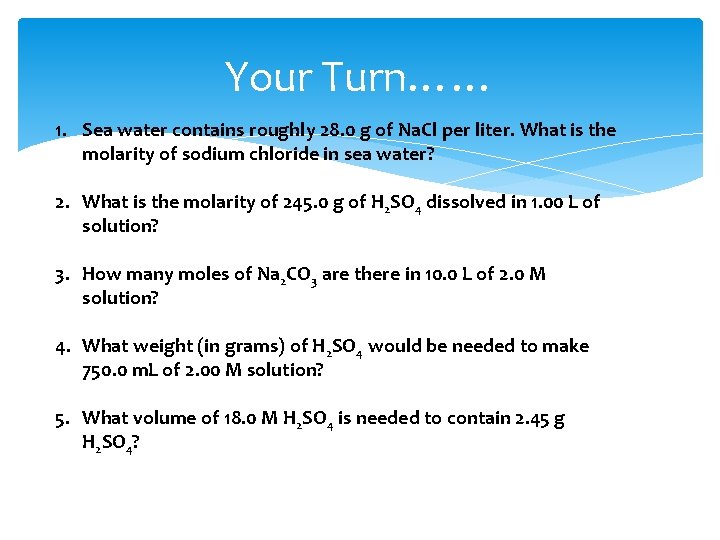 Your Turn…… 1. Sea water contains roughly 28. 0 g of Na. Cl per