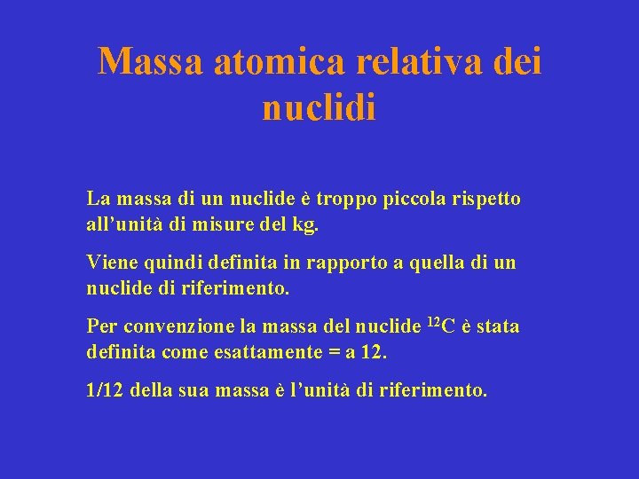 Massa atomica relativa dei nuclidi La massa di un nuclide è troppo piccola rispetto