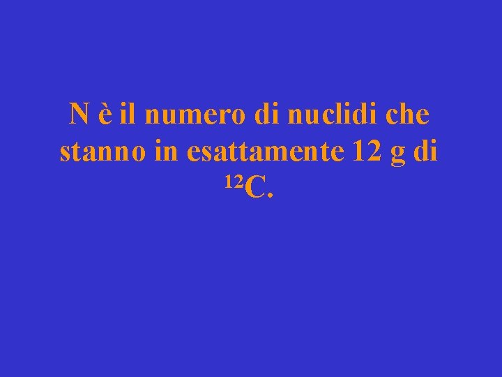 N è il numero di nuclidi che stanno in esattamente 12 g di 12