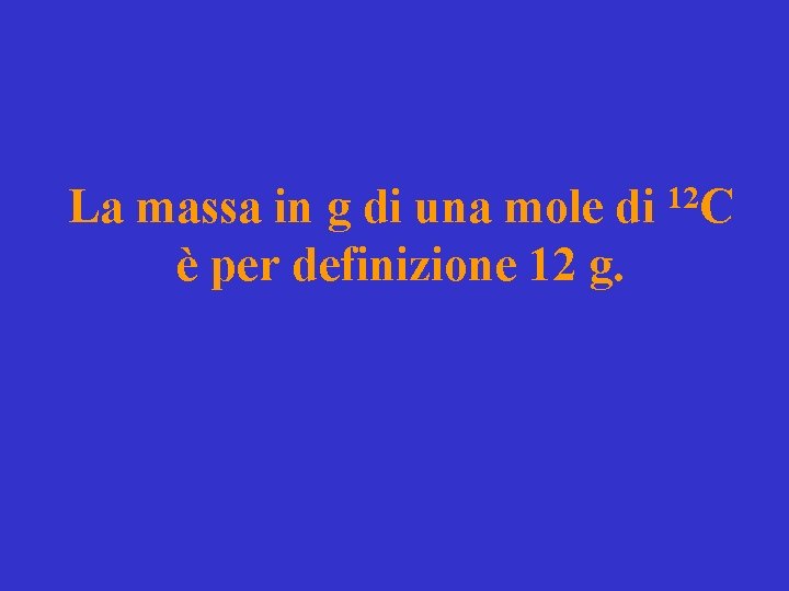 La massa in g di una mole di 12 C è per definizione 12