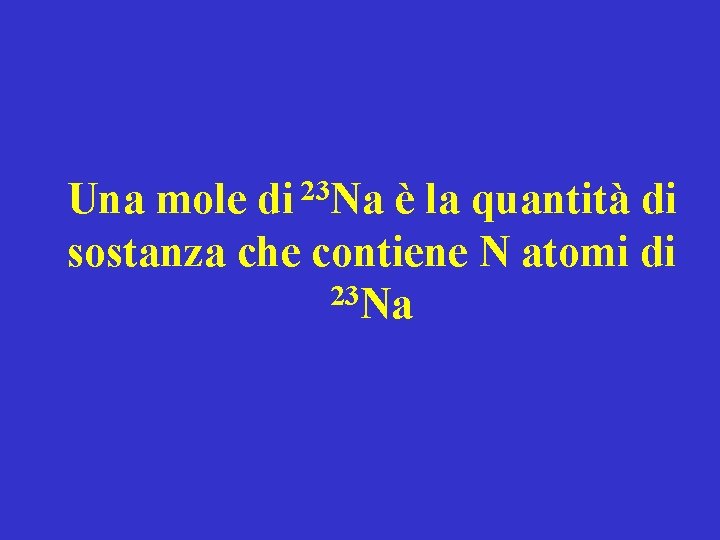 23 Una mole di Na è la quantità di sostanza che contiene N
