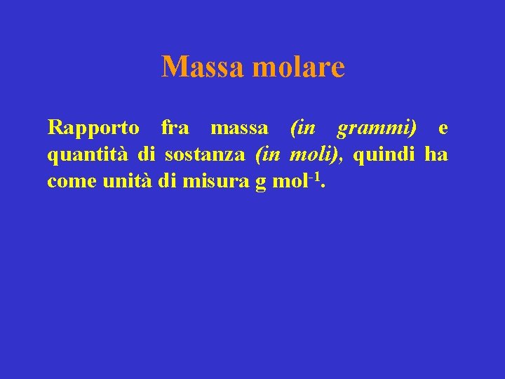 Massa molare Rapporto fra massa (in grammi) e quantità di sostanza (in moli), quindi