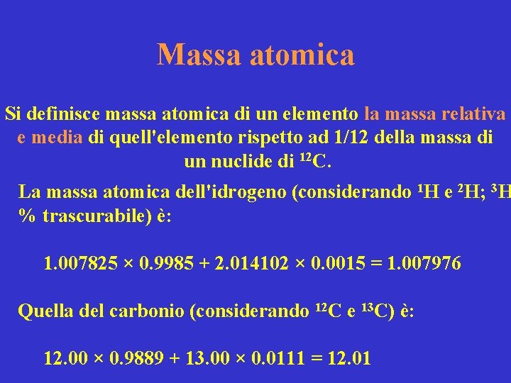 Massa atomica Si definisce massa atomica di un elemento la massa relativa e media