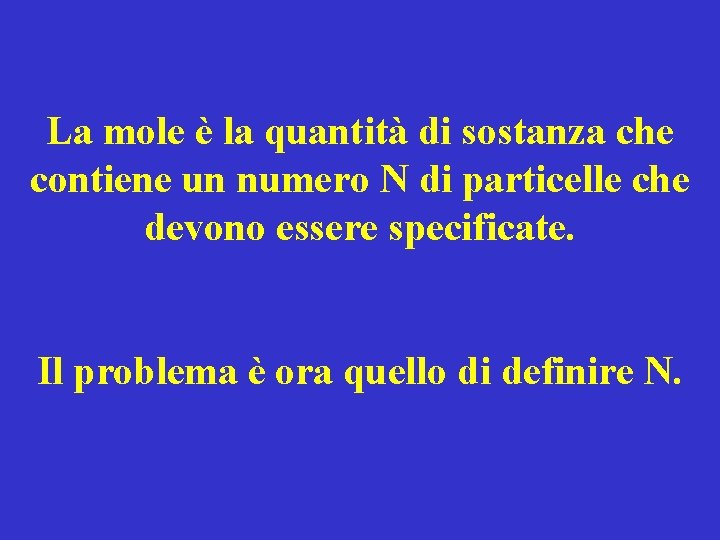 La mole è la quantità di sostanza che contiene un numero N di particelle